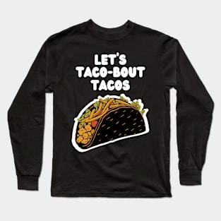 Let's Taco-bout Tacos! Long Sleeve T-Shirt